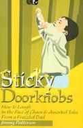 Sticky Doorknobs How to Laugh in the Face of Chaos & Assorted Tales from a Frazzled Dad cover
