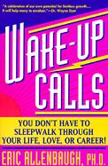 Wake-Up Calls: You Don't Have to Sleepwalk Through Your Life, Love, or Career cover