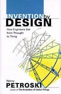 Invention by Design: How Engineers Get from Thought to Thing cover