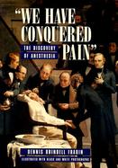 We Have Conquered Pain: The Discovery of Anesthesia cover