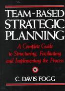 Team-Based Strategic Planning A Complete Guide to Structuring, Facilitating and Implementing the Process cover