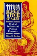 Tituba, Reluctant Witch of Salem Devilish Indians and Puritan Fantasies cover