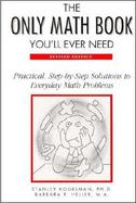 The Only Math Book You'll Ever Need/Practical, Step-By-Step Solutions to Everyday Math Problems cover