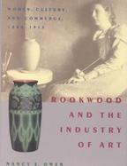 Rookwood and the Industry of Art Women, Culture, and Commerce, 1880-1913 cover