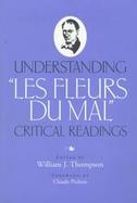 Understanding Les Fleurs Du Mal Critical Readings cover