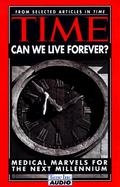 Can We Live Forever?: Medical Marvels for the Next Millennium cover
