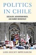 Politics in Chile Socialism, Authoritarianism, And Market Democracy cover