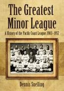 The Greatest Minor League : A History of the Pacific Coast League, 1903-1957 cover