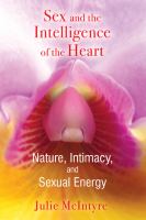 Sex and the Intelligence of the Heart : Nature, Intimacy, and Sexual Energy cover