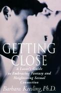 Getting Close : A Lover's Guide to Embracing Fantasy and Heightening Sexual Connection cover
