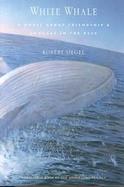 White Whale A Novel About Friendship and Courage in the Deep cover