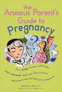 The Anxious Parent's Guide to Pregnancy Pains, Pangs, Thumps, and Twinges -- What's Normal, What's Not, When to Worry, and When to Stop and Enjoy Your cover