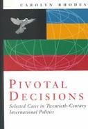 Pivotal Decisions: Select Cases In Twentieth Century International Politics cover
