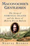 Maconochie's Gentlemen: The Story of Norfolk Island and the Roots of Modern Prison Reform cover