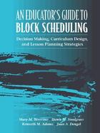 An Educator's Guide to Block Scheduling Decision Making, Curriculum Design, and Lesson Planning Strategies cover