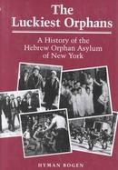 The Luckiest Orphans: A History of the Hebrew Orphan Asylum of New York cover