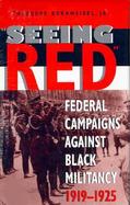 Seeing Red Federal Campaigns Against Black Militancy, 1919-1925 cover