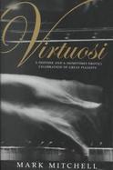 Virtuosi A Defense and a (Sometimes Erotic) Celebration of Great Pianists cover