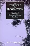 The Struggle for Recognition The Moral Grammar of Social Conflicts cover
