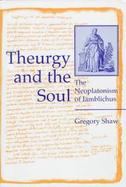 Theurgy and the Soul: The Neoplatonism of Iamblichus cover