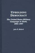 Upholding Democracy The United States Military Campaign in Haiti, 1994-1997 cover