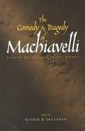 The Comedy and Tragedy of Machiavelli Essays on the Literary Works cover