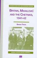 Britain, Mihailovic, and the Chetniks, 1941-42 cover