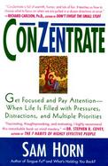 Conzentrate: Get Focused and Pay Attention, When Life Is Filled with Pressures, Distractions, and Multiple Priorities cover