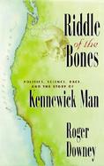 The Riddle of the Bones Politics, Science, Race, and the Story of Kennewick Man cover