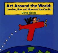 Art Around the World Loo-Loo, Boo, and More Art You Can Do cover