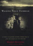 Walking Since Daybreak: A Story of Eastern Europe, World War II, and the Heart of Our Century cover