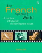 The French-Speaking World A Practical Introduction to Sociolinguistic Issues cover