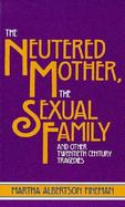 The Neutered Mother, the Sexual Family and Other Twentieth Century Tragedies cover