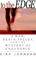 To the Edge: A Man, Death Valley, and the Mystery of Endurance cover