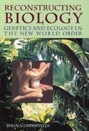 Reconstructing Biology: Genetics and Ecology in the New World Order cover