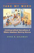 Take My Word Autobiographical Innovations of Ethnic American Working Women cover
