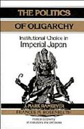 The Politics of Oligarchy Institutional Choice in Imperial Japan cover
