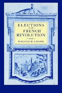 Elections in the French Revolution An Apprenticeship in Democracy , 1789-1799 cover