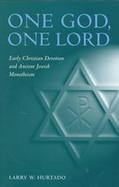 One God, One Lord: Early Christian Devotion and Ancient Jewish Monotheism cover