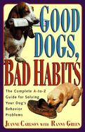 Good Dogs Bad Habits The Complete A-To-Z Guide for When Your Dog Misbehaves cover