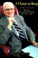 A Charge to Keep Life of Earl Gladstone Hunt, Jr. cover