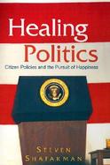 Healing Politics Citizen Policies and the Pursuit of Happiness cover