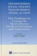 Transforming Social Inquiry, Transforming Social Action New Paradigm for Crossing the Theory/Practice Divide in Universities and Communities cover