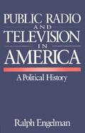 Public Radio and Television in America A Political History cover