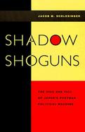 Shadow Shoguns The Rise and Fall of Japan's Postwar Political Machine cover