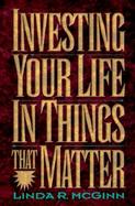 Investing Your Life in Things That Matter cover