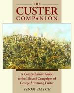 The Custer Companion A Comprehensive Guide to the Life of George Armstrong Custer and the Plains Indian Wars cover