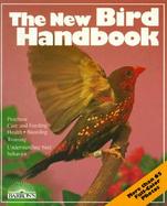 The New Bird Handbook: Everything about Housing, Care, Nutrition, Breeding, and Diseases: With a Special Chapter on Breedi cover