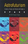 Astrofuturism Science, Race, and Visions of Utopia in Space cover