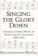 Singing the Glory Down Amateur Gospel Music in South Central Kentucky, 1900-1990 cover